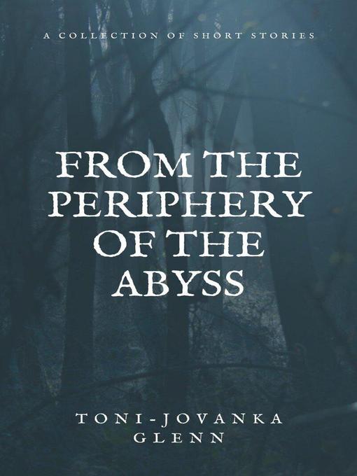 Title details for From the Periphery of the Abyss by Toni-Jovanka Glenn - Available